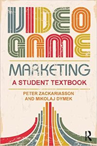 Video Game Marketing: A student textbook 1st Edition by Peter Zackariasson, Mikolaj Dymek